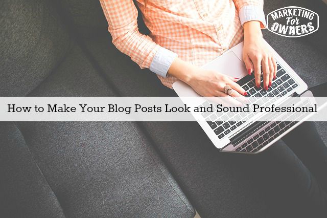 How to Make Your Blog Posts Look and Sound Professional