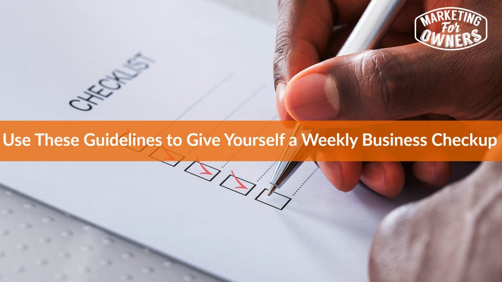 Use These Guidelines to Give Yourself a Weekly Business Checkup